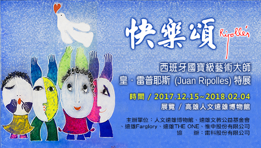 快樂頌-西班牙國寶級藝術大師-皇．雷普耶斯(Juan Ripolles)特展，展覽日期 : 2017/12/15-2018/02/04 ，展覽地點 : THE ONE GALLERY